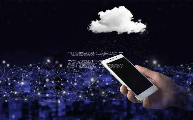 EON4ARGA公司**新标题优化为 Google SEO：**

云计算虚拟化技术认证
考试：终极指南，助您轻松通过！