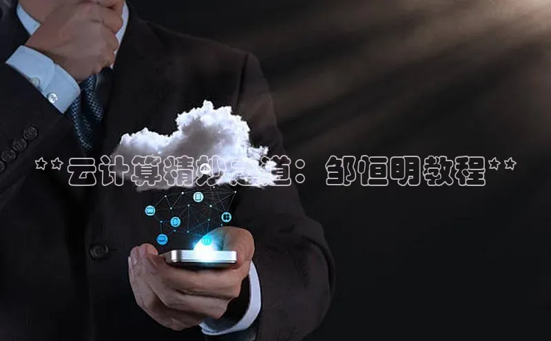 意昂体育4登录百度信誉**云计算精妙之道：邹恒明教程**