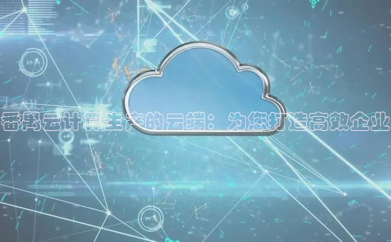 意昂体育4官网宇信科技番禺云计算生产的云端：为您打造高效企业