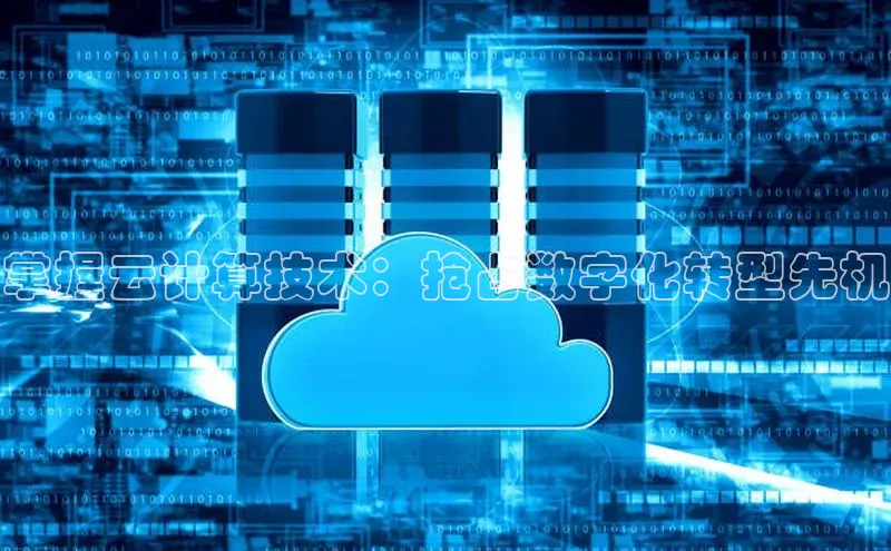 EON体育4登录哇咔哇咔文化掌握云计算技术：抢占数字化转型先机