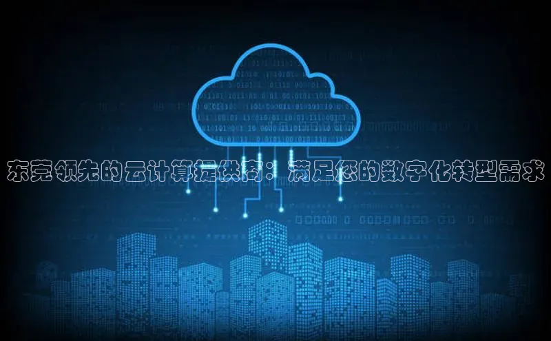 意昂体育4招商度小满支付东莞领先的云计算提供商：满足您的数字化转型需求
