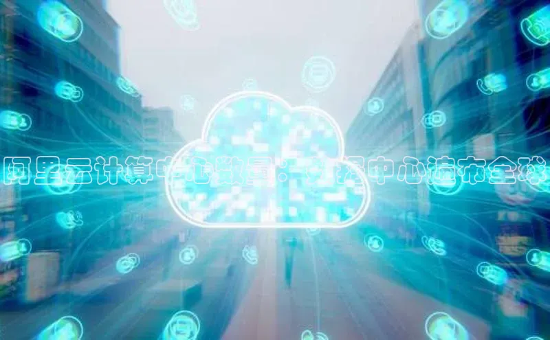 意昂4官网百度Apollo阿里云计算中心数量：数据中心遍布全球