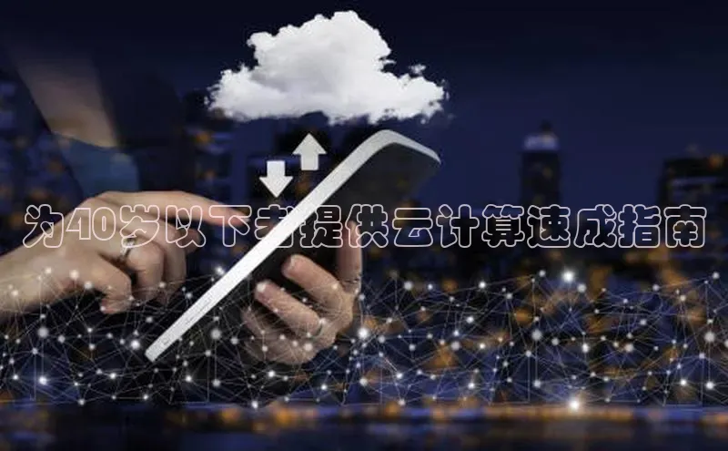 意昂体育4阿里尔公司为40岁以下者提供云计算速成指南