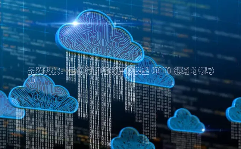 意昂体育4登录江铃新能源品润科技：云计算和建筑信息模型 (BIM) 领域的领导
者