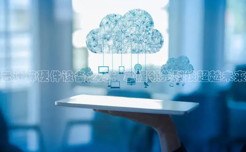 意昂体育4招商华扬联众云计算硬件设备之龙：掌握领先科技超越未来