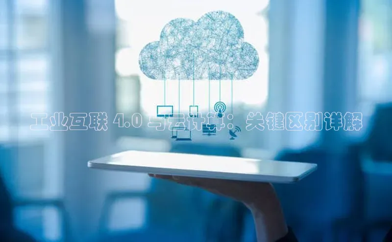 意昂4登录慧博云通工业互联 4.0 与云计算：关键区别详解