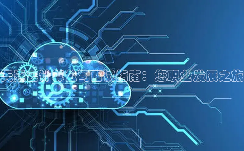 意昂体育4招商百度搜索资源平台天霆云计算公司面试指南：您职业发展之旅