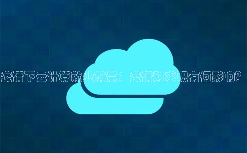 EON4官网百度集团疫情下云计算就业前景：疫情对求职有何影响？