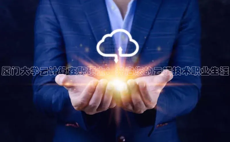 意昂4官网百度游戏开放平台厦门大学云计算在职硕士：开启您的云端技术职业生涯