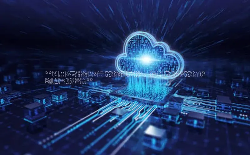 EON4招商视觉中国**利用<云计算平台 市场指导书>，提升云服务市场份
额和营收增长**