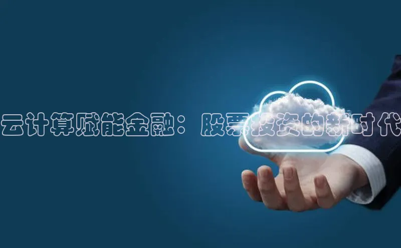 意昂体育4招商华扬联众云计算赋能金融：股票投资的新时代