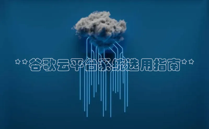 EON4代理百度取证**谷歌云平台系统选用指南**