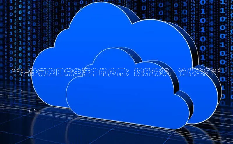 意昂4招商中文在线**云计算在日常生活中的应用：提升效率，简化生活**