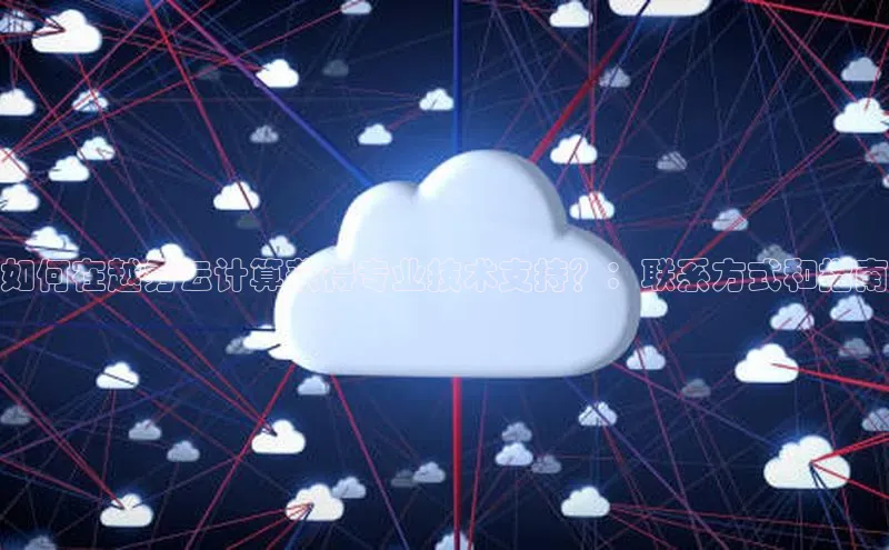 意昂体育4登录同程如何在越秀云计算获得专业技术支持？：联系方式和指南