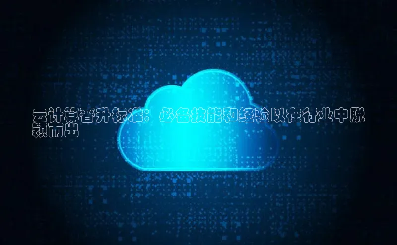EON4雷柏科技云计算晋升标准：必备技能和经验以在行业中脱
颖而出
