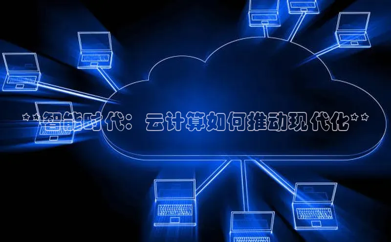 意昂4登录梯哥哥科技**智能时代：云计算如何推动现代化**
