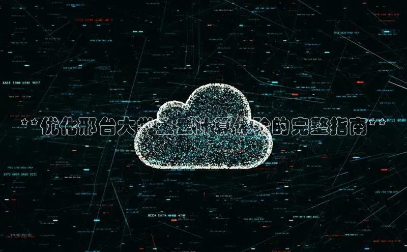 意昂体育4代理光魔科技**优化邢台大学生云计算体验的完整指南**