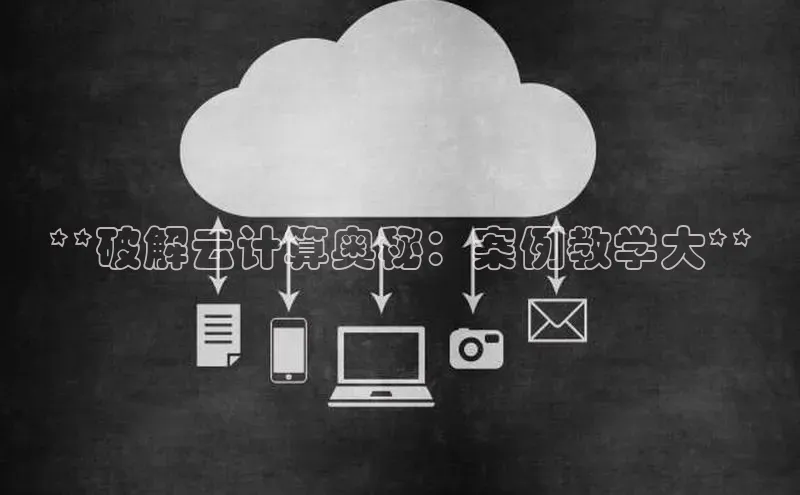 EON体育4百度人工翻译**破解云计算奥秘：案例教学大**