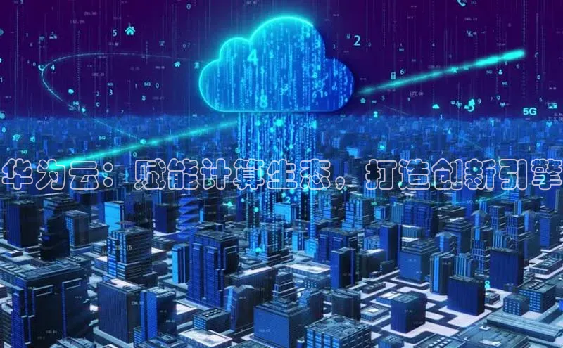 意昂体育4百度手机助手华为云：赋能计算生态，打造创新引擎