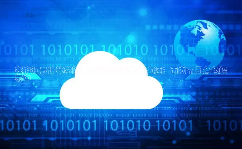 意昂4登录梯哥哥科技在庐江云计算学院开启你的科技职业生涯：面向不同角色招
募中