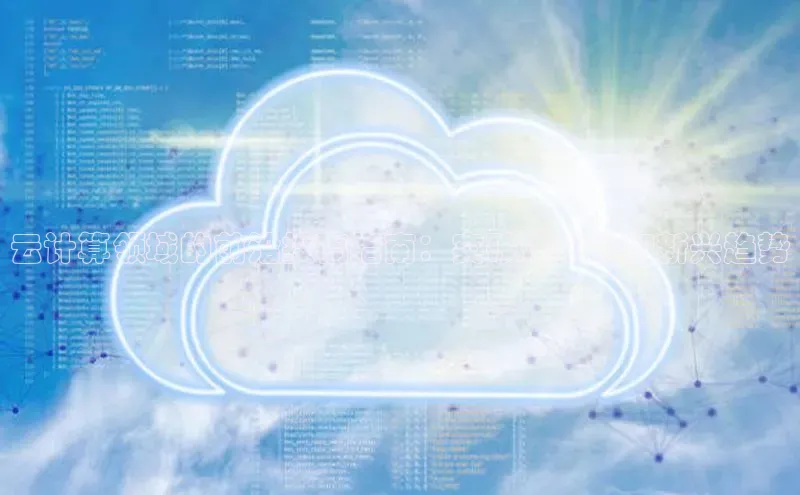 意昂4官网百度Apollo云计算领域的前沿投稿指南：突破性技术和新兴趋势