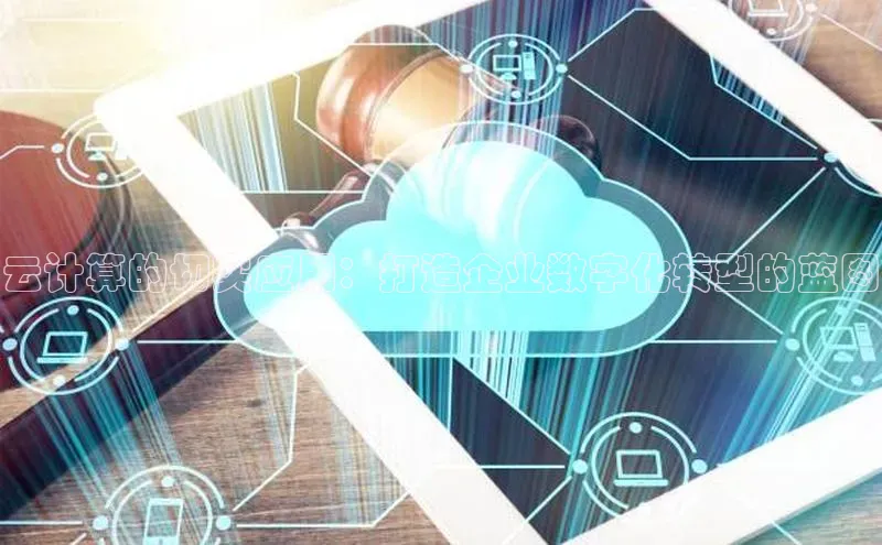 意昂4代理普信公司云计算的切实应用：打造企业数字化转型的蓝图