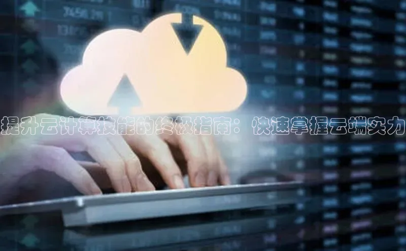 意昂体育4代理赛富乐斯提升云计算技能的终极指南：快速掌握云端实力