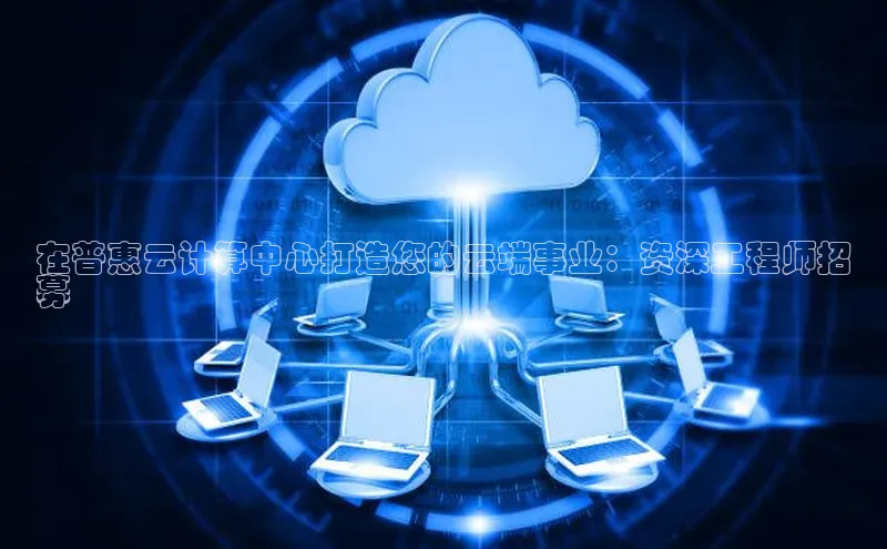 意昂体育4登录同程在普惠云计算中心打造您的云端事业：资深工程师招
募