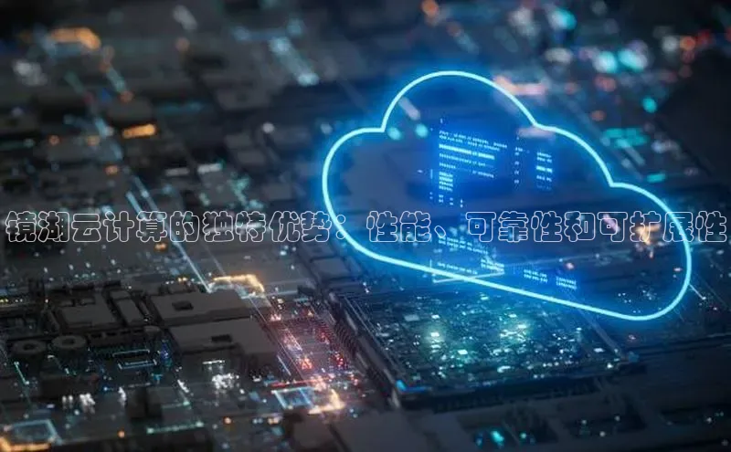 意昂4百度网盘企业版镜湖云计算的独特优势：性能、可靠性和可扩展性