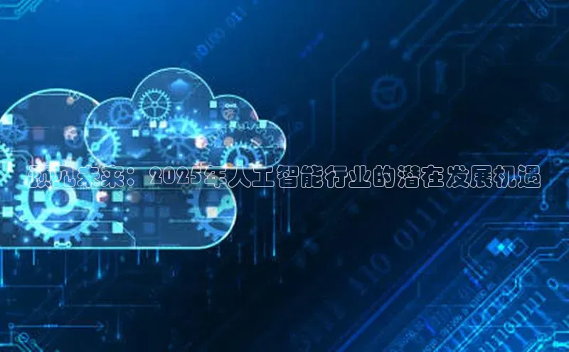 预见未来：2025年人工智能行业的潜在发展机遇