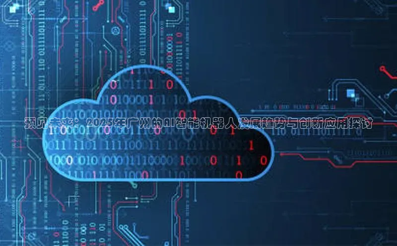 预见未来：2025年广州的AI智能机器人发展趋势与创新应用探讨
