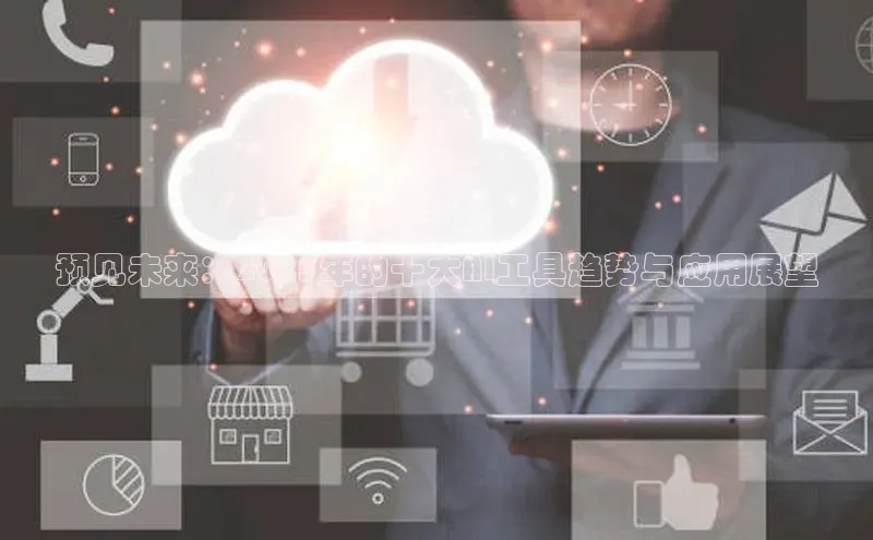 预见未来：2025年的十大AI工具趋势与应用展望