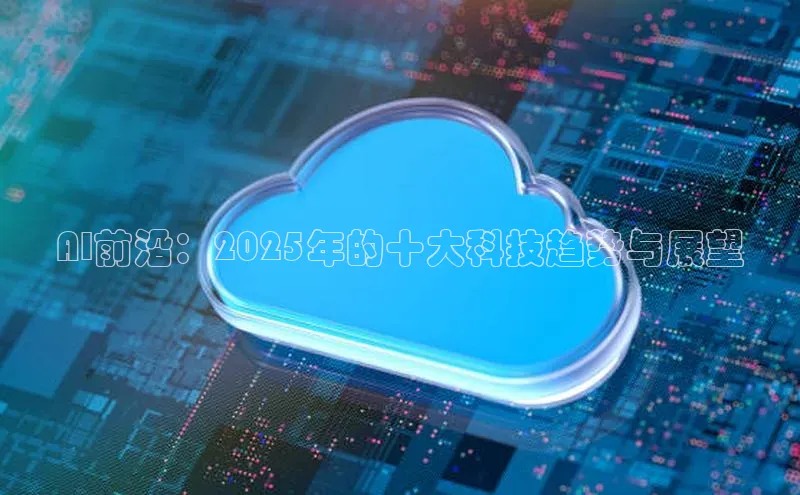 AI前沿：2025年的十大科技趋势与展望