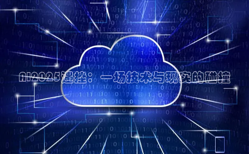 AI2025遇挫：一场技术与现实的碰撞