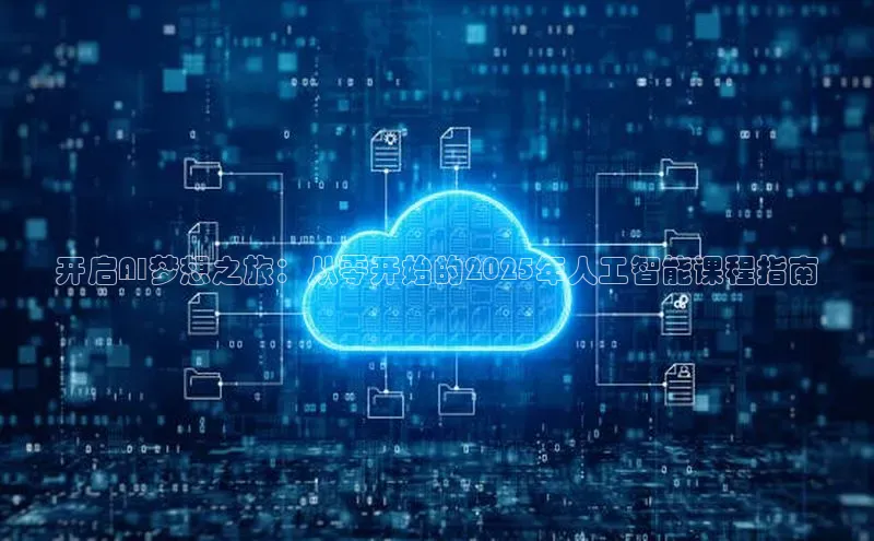 开启AI梦想之旅：从零开始的2025年人工智能课程指南