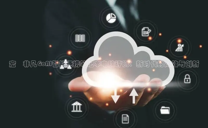 宏碁非凡GoAI智能便携笔记本电脑评测：新时代的高效与创新