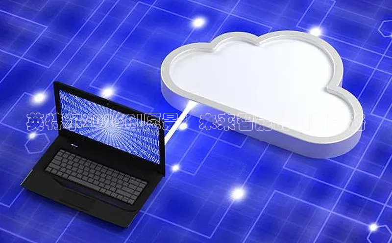 英特尔2025AI愿景：未来智能的创新之路