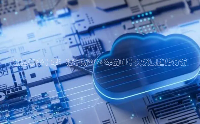 预见未来十年：福布斯2025年的AI十大发展趋势分析