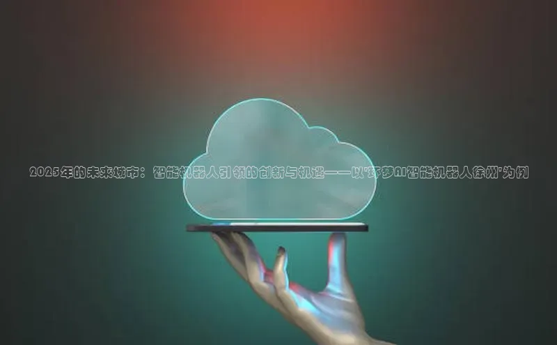 2025年的未来城市：智能机器人引领的创新与机遇——以\'环梦AI智能机器人徐州\'为例