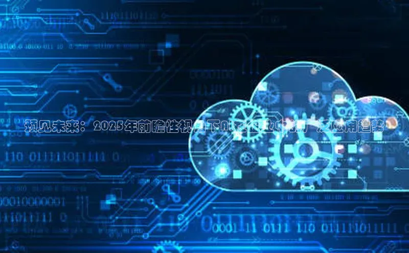 预见未来：2025年前瞻性视角下AI在企业中的广泛应用趋势