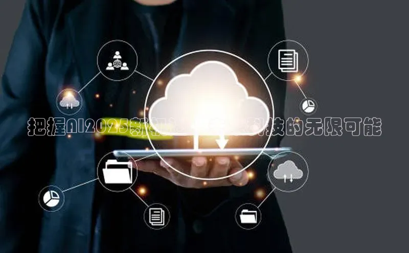 把握AI2025新机遇：未来科技的无限可能