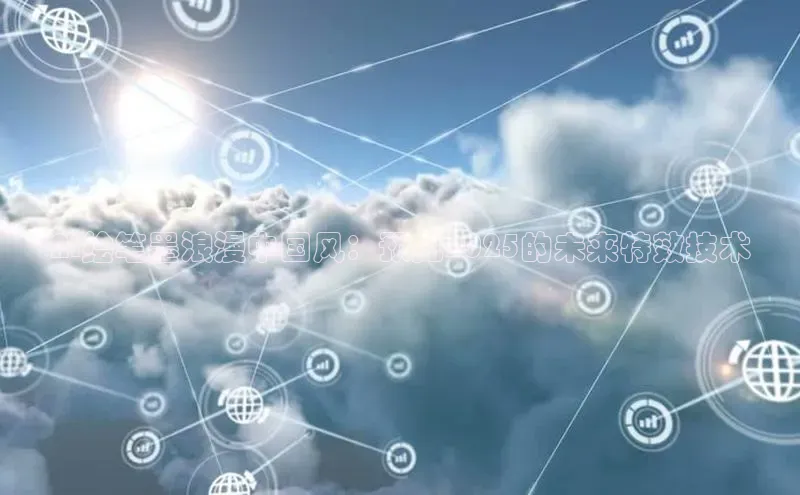 AI绘笔墨浪漫中国风：预见2025的未来特效技术