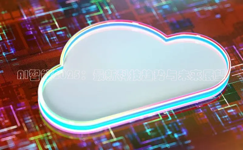 AI智能2025：最新科技趋势与未来展望