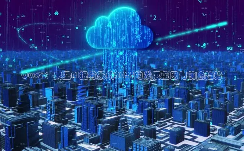Qwen：天星AI提分系统2025的发展蓝图与前瞻趋势