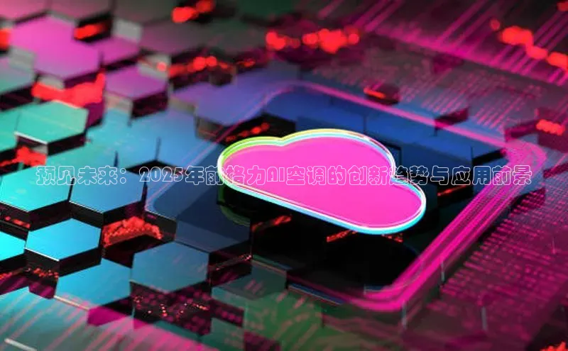 预见未来：2025年前格力AI空调的创新趋势与应用前景