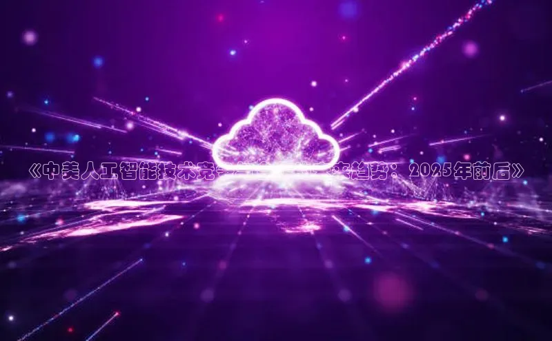 《中美人工智能技术竞争与合作的未来趋势：2025年前后》