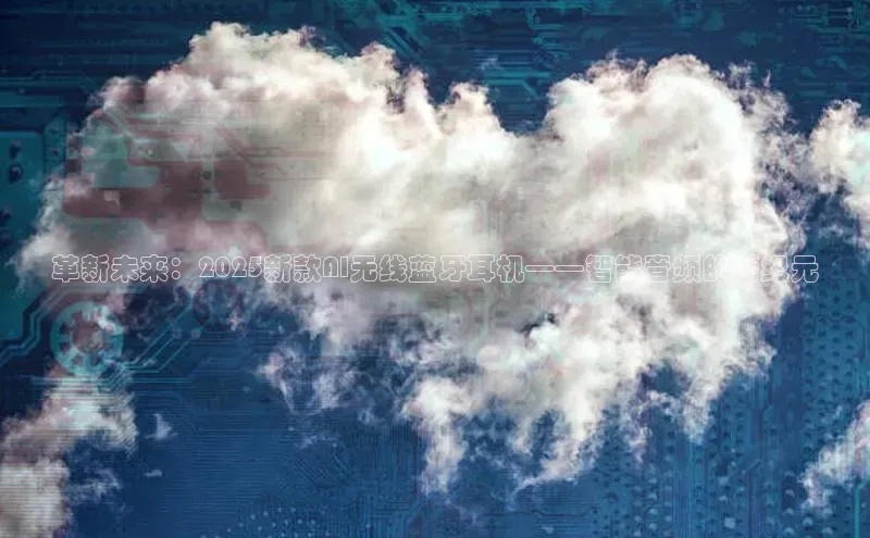 革新未来：2025新款AI无线蓝牙耳机——智能音频的新纪元
