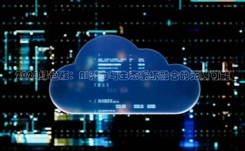 2025绿色版：AI潜力与生态系统融合的无限可能