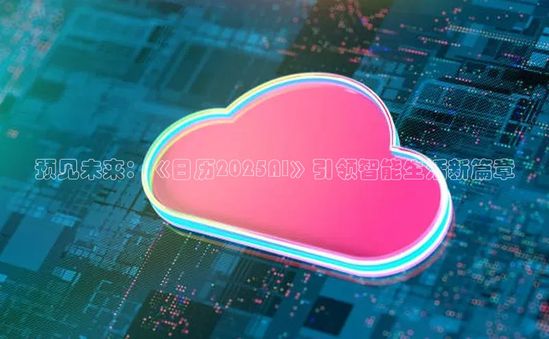 预见未来：《日历2025AI》引领智能生活新篇章
